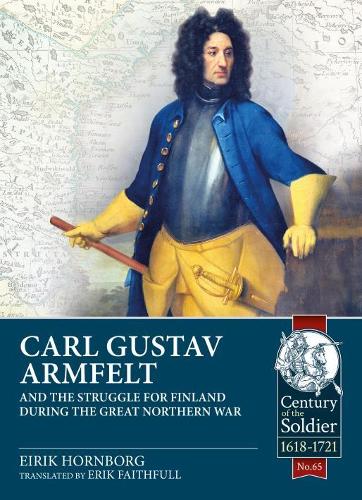 Carl Gustav Armfelt�and the Struggle for Finland during the Great Northern War (Century of the Soldier)