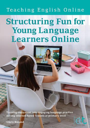 Structuring Fun for Young Language Learners Online: Turning enjoyment into engaging language practice during internet-based lessons at primary level (Teaching English Online)