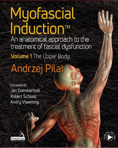 Myofascial Induction�: An anatomical approach to the treatment of fascial dysfunction Volume 1: The Upper Body