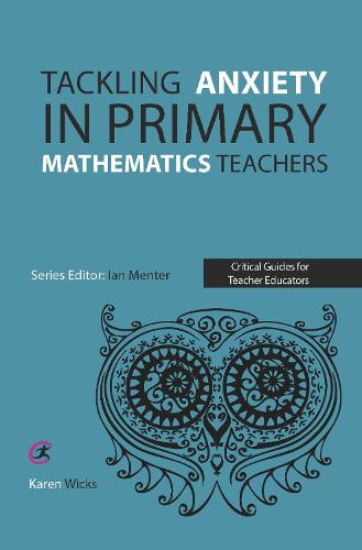 Tackling Anxiety in Primary Mathematics Teachers (Critical Guides for Teacher Educators)