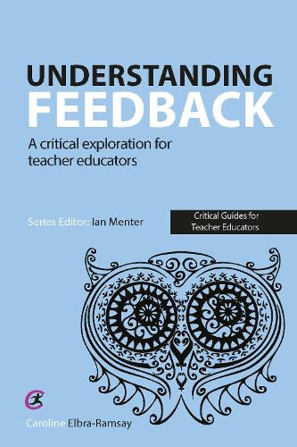Understanding Feedback: A critical exploration for teacher educators (Critical Guides for Teacher Educators)