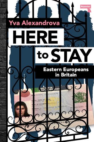 Here to Stay Eastern Europeans in Britain