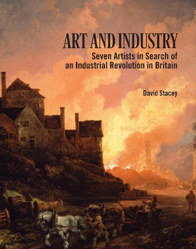 Art and Industry: Seven Artists in search of an Industrial Revolution in Britain