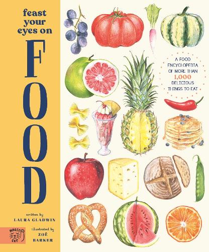 Feast Your Eyes on Food: A Food Encyclopedia of More Than 1,000 Delicious Things to Eat