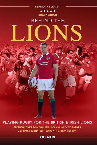 Behind the Lions: Playing Rugby for the British & Irish Lions