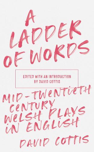 A Ladder of Words: Mid-Twentieth-Century Welsh Plays in English: 2