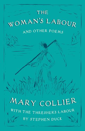 The Woman's Labour: An Epistle to Mr Stephen Duck; Published Here With The Thresher's Labour by Stephen Duck and Other Poems by Mary Collier