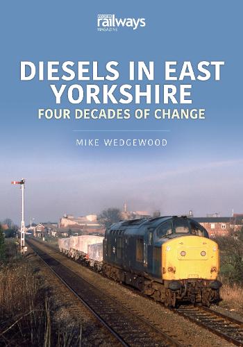Diesels in East Yorkshire: Four Decades of Change (Britain's Railways)