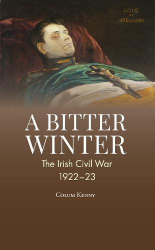 A Bitter Winter: Ireland's Civil War (A Bitter Winter: The Irish Civil War, 1922-23)