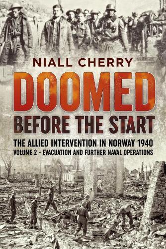 Doomed Before The Start: The Allied Intervention in Norway 1940 Volume 2 Evacuation and Further Naval Operations