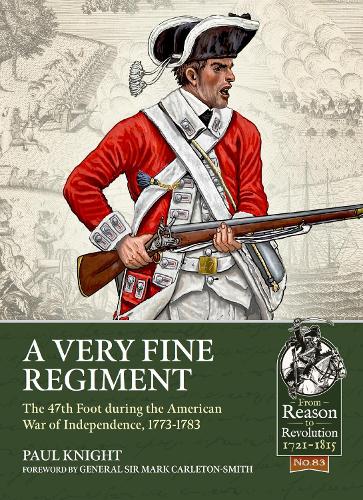 A Very Fine Regiment: The 47th Foot during the American War of Independence, 1773-1783 (From Reason to Revolution)