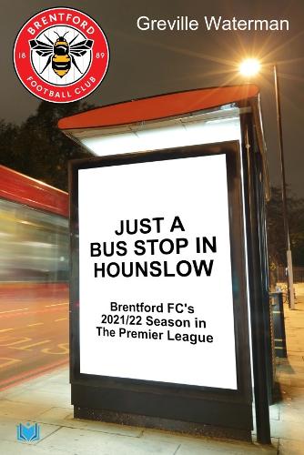 Just a Bus Stop in Hounslow: Brentford FC�s 2021/22 Season in The Premier League
