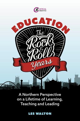 Education: The Rock and Roll Years: A northern perspective on a lifetime of learning, teaching and leading
