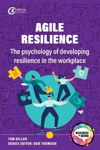 Agile Resilience: The psychology of developing resilience in the workplace (Business in Mind)