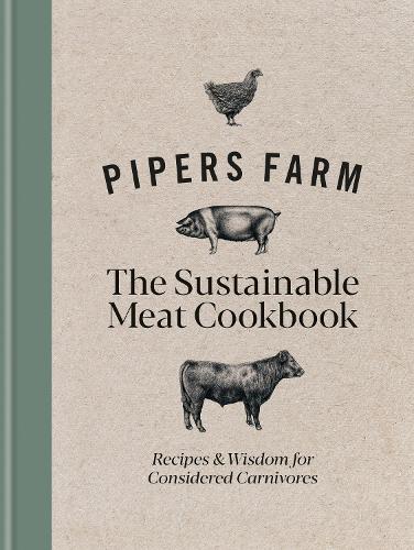 Pipers Farm The Sustainable Meat Cookbook: Recipes & Wisdom for Considered Carnivores