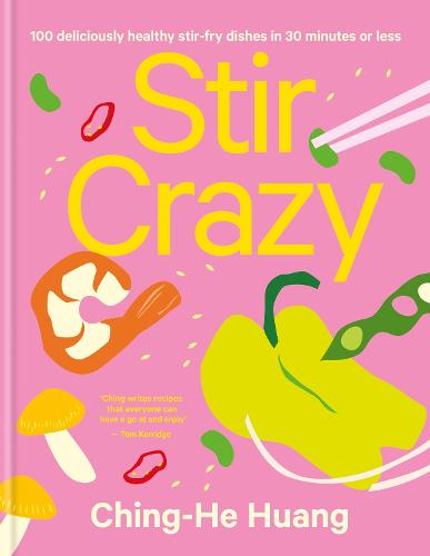 Stir Crazy: 100 Deliciously Healthy Stir Fry Dishes in 30 Minutes or Less (Ching He Huang)