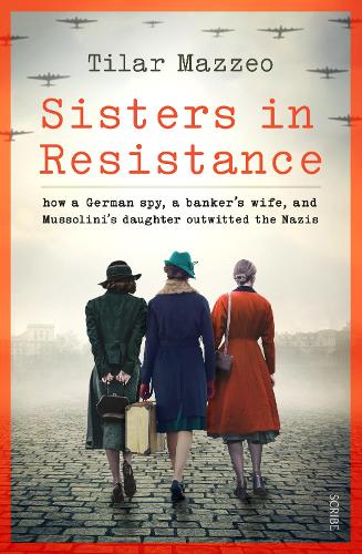 Sisters in Resistance: how a German spy, a banker�s wife, and Mussolini�s daughter outwitted the Nazis