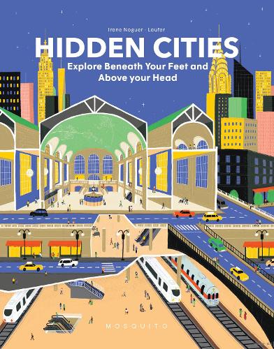 Hidden Cities: Explore Beneath Your Feet and Above Your Head