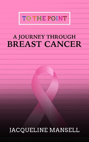 A Journey Through Breast Cancer: Effective Coping & Resilience Skills: 4 (To the Point Transformational Handbooks)