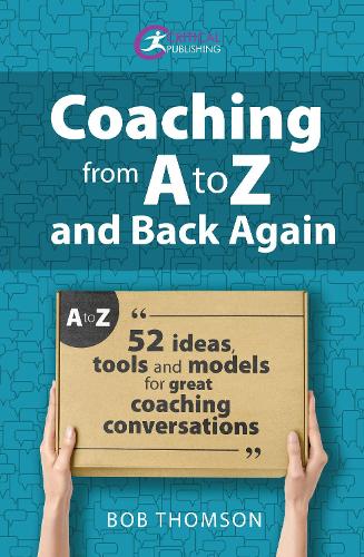 Coaching from A to Z and back again: 52 Ideas, tools and models for great coaching conversations