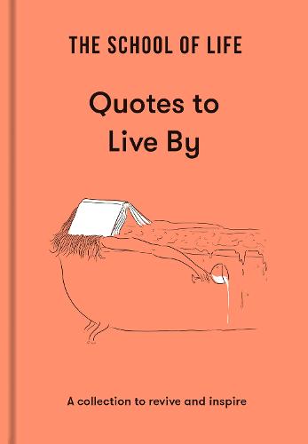 The School of Life: Quotes to Live By � A collection to revive and inspire (Lessons for Life)