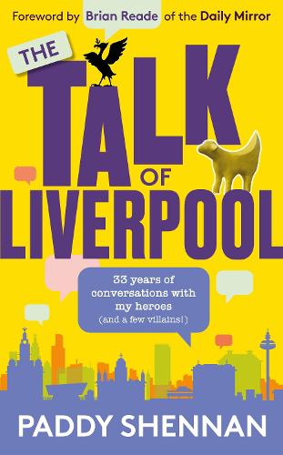 The Talk Of Liverpool: 33 years of conversations with my heroes (and some villains!): 30 years of exclusive interviews