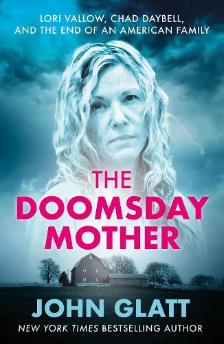 The Doomsday Mother: A True Crime Book by New York Times Best-Selling Author John Glatt