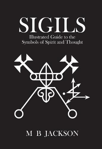 Sigils: Illustrated Guide to The Symbols of Spirit and Intent: Illustrated Guide to The Symbols of Spirit and Thought