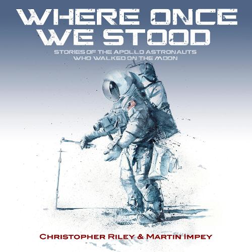 WHERE ONCE WE STOOD: STORIES OF THE APOLLO ASTRONAUTS WHO WALKED ON THE MOON