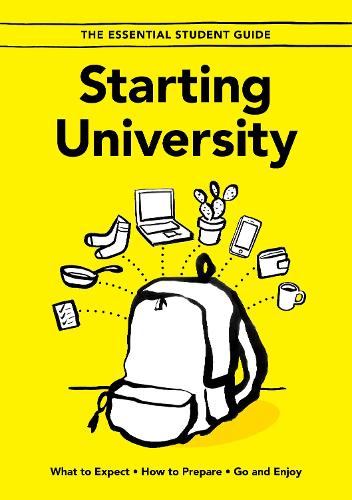 Starting University: What to Expect, How to Prepare, Go and Enjoy: 1 (The Essential Student Guide)