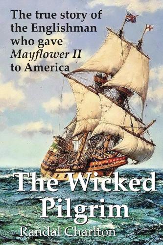 The Wicked Pilgrim: The true story of the Englishman who gave Mayflower II to America