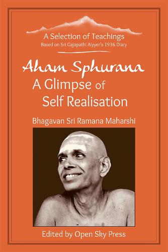 Aham Sphurana A Glimpse of Self Realisation: A Selection of Teachings: A Selection of Teachings from Sri Bhagavan Ramana Maharshi