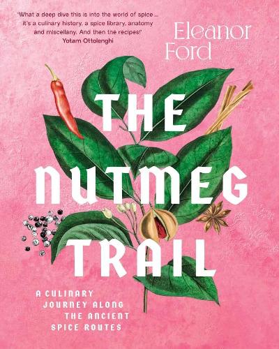The Nutmeg Trail: A culinary journey along the ancient spice route: A culinary journey along the ancient spice routes