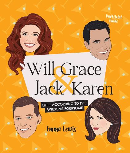 Will & Grace & Jack & Karen: Life advice and inspiriation from TV's awesome foursome: Life - according to TV's awesome foursome