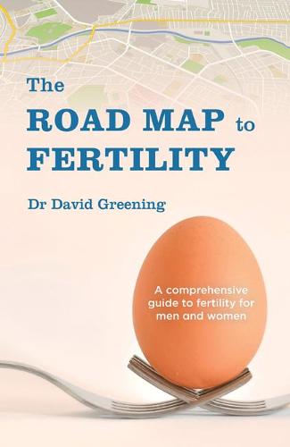 The Road Map to Fertility: A Comprehensive Guide to Fertility for Men and Women