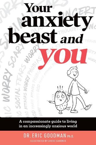 Your Anxiety Beast and You: A Compassionate Guide to Living in an Increasingly Anxious World