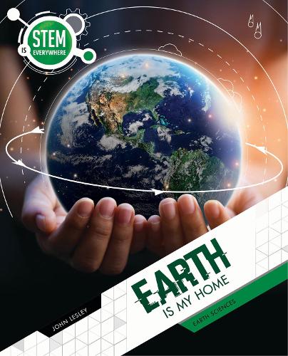 Earth Is My Home: Earth Sciences (STEM Is Everywhere)
