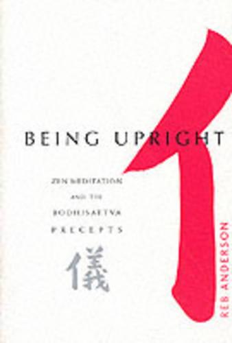 Being Upright: Zen Meditation and the Bodhisattva Precepts