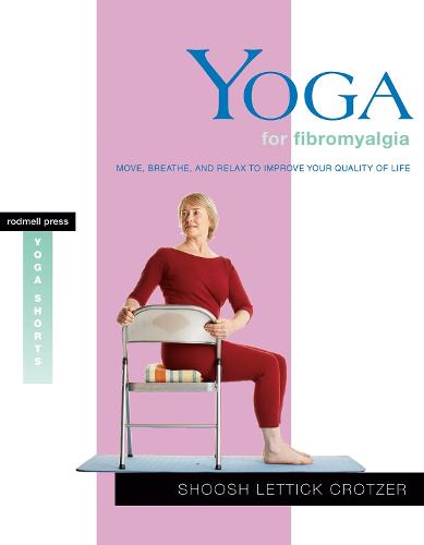 Yoga for Fibromyalgia: Move, Breathe, and Relax to Improve Your Quality of Life (Rodmell Press Yoga Shorts)