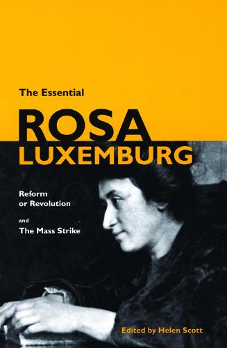 ESSENTIAL ROSA LUXEMBURG, THE : Reform or Revolution and the Mass Strike