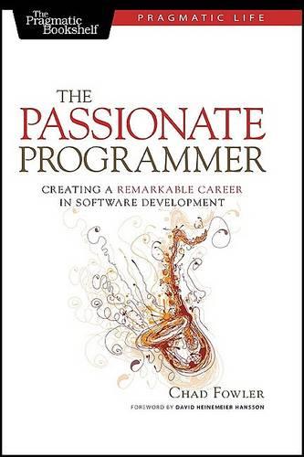 The Passionate Programmer: Creating a Remarkable Career in Software Development (Pragmatic Life)