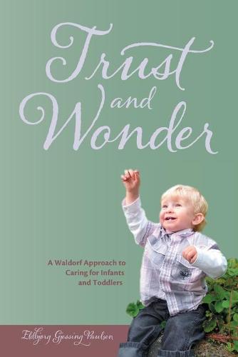 Trust and Wonder: A Waldorf Approach to Living and Working with Infants and Toddlers