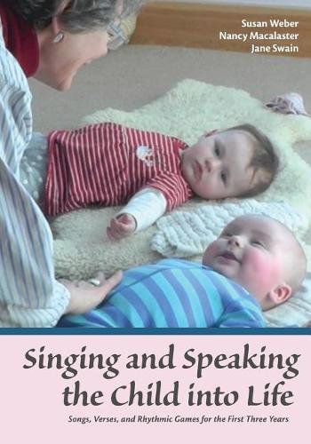 Singing and Speaking the Child Into Life: Songs, Verses and Rhythmic Games for the Child in the First Three Years