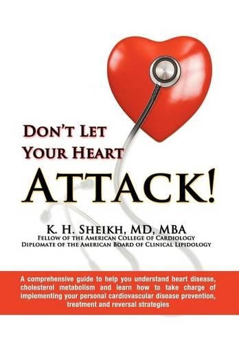 DON'T LET YOUR HEART ATTACK! A comprehensive guide to help you understand heart disease, cholesterol metabolism and how to take charge of implementing ... prevention, treatment and reversal strategies