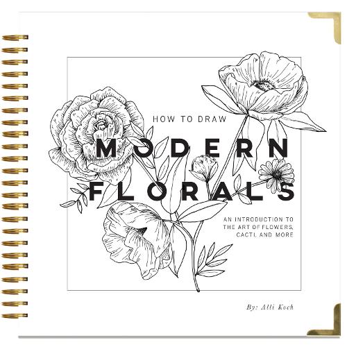 How To Draw Modern Florals: an Introduction to the Art of Flowers, Cacti, and More
