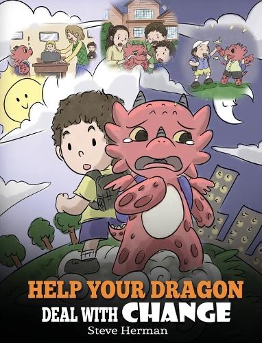 Help Your Dragon Deal With Change: Train Your Dragon To Handle Transitions. A Cute Children Story to Teach Kids How To Adapt To Change In Life. (27) (My Dragon Books)