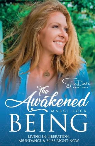 The Awakened Being: Living in Liberation, Abundance & Bliss Right Now