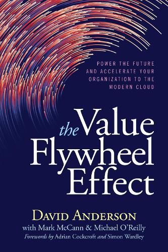 The Map to Modernization: Using the Value Flywheel to Accelerate Your Organization: Power the Future and Accelerate Your Organization to the Modern Cloud