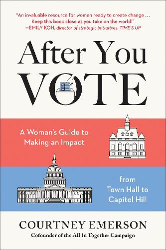 After You Vote: A Woman’s Guide to Making an Impact, from Town Hall to Capitol Hill