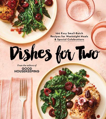 Good Housekeeping Dishes For Two: 100 Easy Small-Batch Recipes for Weeknight Meals & Special Celebrations: 125 Easy Small-Batch Recipes for Weeknight Meals & Special Celebrations